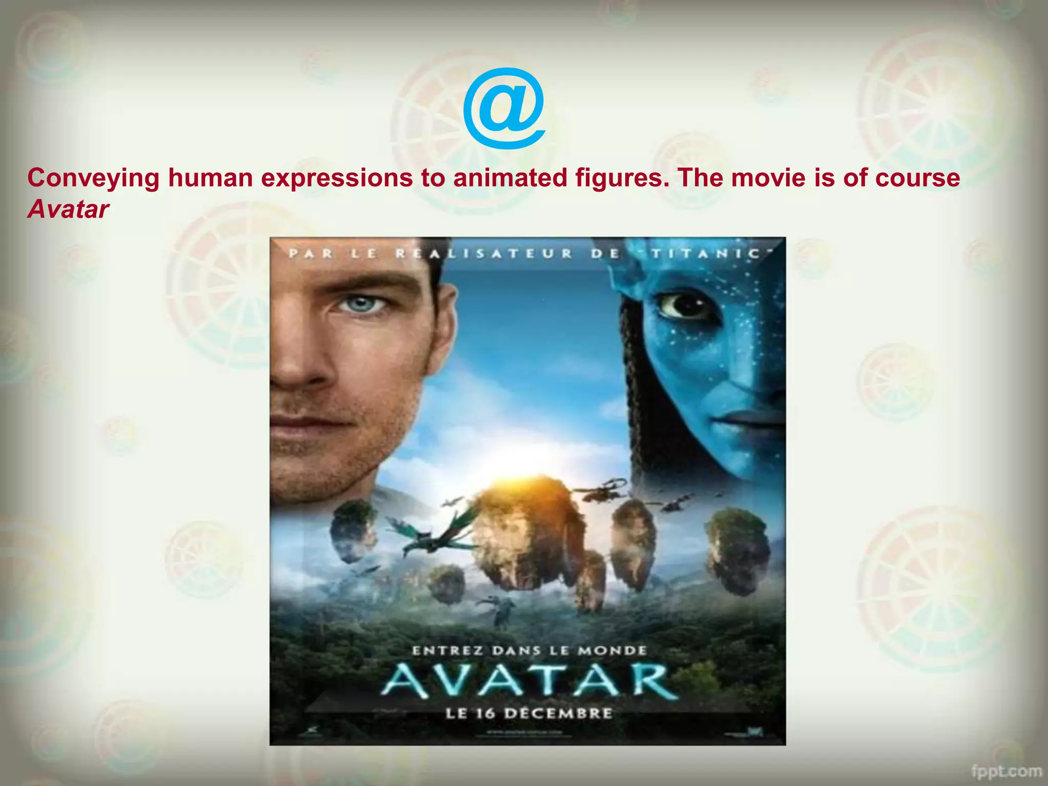 @
Conveying human expressions to animated figures. The movie is of course
Avatar
 