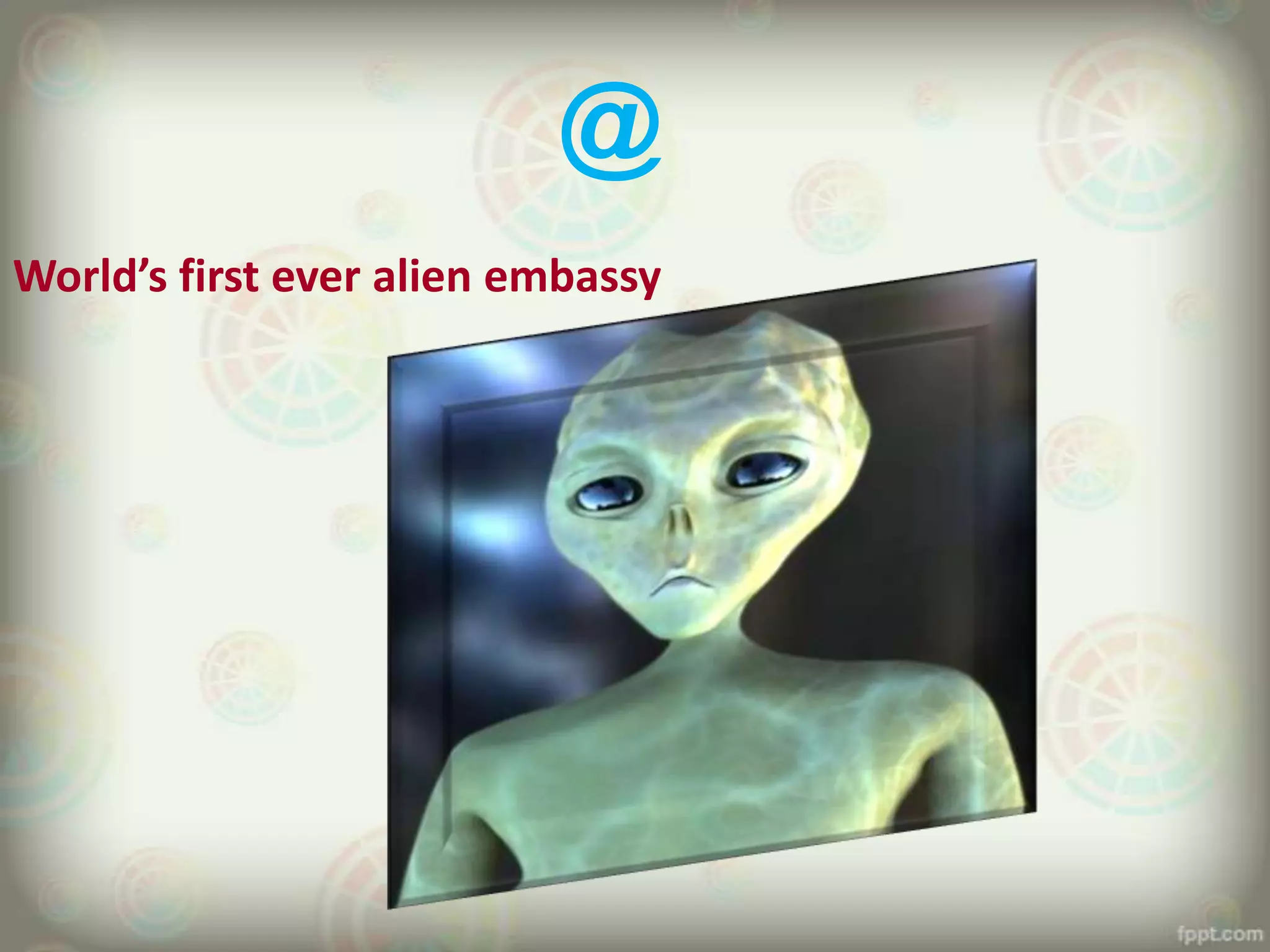 @
World’s first ever alien embassy
 