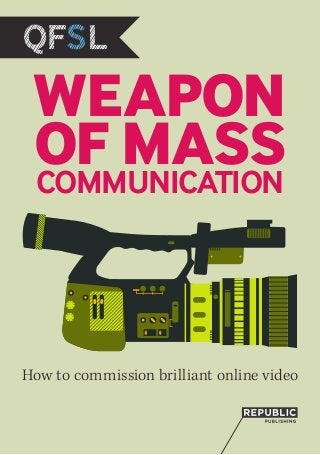 How to commission brilliant online video
WEAPON
COMMUNICATION
OF MASS
 