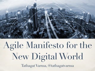 TathagatVarma, @tathagatvarma
Agile Manifesto for the
New DigitalWorld
 