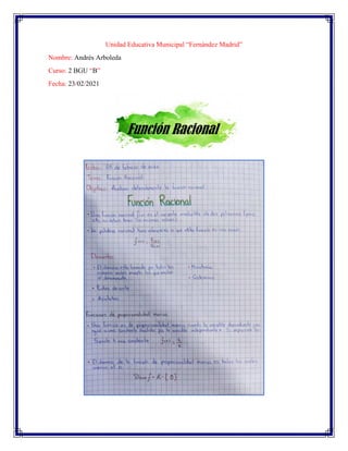 Unidad Educativa Municipal “Fernández Madrid”
Nombre: Andrés Arboleda
Curso: 2 BGU “B”
Fecha: 23/02/2021
Función Racional
 