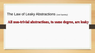 The Law of Leaky Abstractions (Joel Spolsky)
All non-trivial abstractions, to some degree, are leakyAll non-trivial abstractions, to some degree, are leaky
 