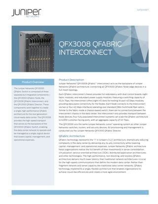 DATASHEET




                                         QFX3008 QFAbRIc
                                         INTERcONNEcT


                                         Product Description
        Product Overview
                                         Juniper Networks® QFX3008 QFabric™ Interconnect acts as the backplane of Juniper
                                         Networks QFabric architecture, connecting all QFX3500 QFabric Node edge devices in a
The Juniper Networks QFX3000
                                         full mesh topology.
QFabric Switch is composed of three
separate but integrated components—      Each QFabric Interconnect chassis provides full redundancy with dual control boards, eight
the QFX3500 QFabric Node, the            fabric modules, and redundant power supply modules. Featuring a switching capacity of
QFX3008 QFabric Interconnect, and        10.24 Tbps, the Interconnect offers eight I/O slots for hosting 16-port 40 Gbps modules,
the QFX3100 QFabric Director. These      providing data plane connectivity for the Nodes. Each Node connects to the Interconnect
components work together to create       via two or four 40 Gbps interfaces operating over standard OM4 multimode fiber optics.
a single, high-performance QFabric       Similar to the fabric inside a chassis-based switch, there are no connections between the
architecture for the next generation     Interconnect chassis in the data center; the Interconnect only provides transport between
cloud-ready data center. The QFX3008     Node devices. Four fully populated Interconnect systems can scale the QFabric architecture
provides the high-speed transport        to 6,000 customer-facing ports, with an aggregate capacity of 40 Tbps.
that serves as the backplane of the      The QFX3008 runs the same Juniper Networks Junos® operating system as other Juniper
QFX3000 QFabric Switch, enabling         Networks switches, routers, and security devices. All provisioning and management is
the data center network to operate and   conducted via the Juniper Networks QFX3100 QFabric Director.
be managed as a single, logical device
that lowers capital, management, and     QFabric Architecture
operational expenses.                    QFabric technology represents the “1” in Juniper’s 3-2-1 architecture, dramatically reducing
                                         complexity in the data center by delivering any-to-any connectivity while lowering
                                         capital, management, and operational expenses. Juniper Networks QFabric architecture
                                         helps organizations realize the full benefit of their investments in server consolidation,
                                         virtualization, service-oriented architecture (SOA), distributed application architectures,
                                         and other technologies. The high-performance, non-blocking, and lossless QFabric
                                         architecture delivers much lower latency than traditional network architectures—crucial
                                         for the high-speed communications that define the modern data center. Rather than
                                         fragment network and server capacity like traditional data center networks, QFabric
                                         technology implements a single, flexible architecture that enables organizations to
                                         achieve cloud-like efficiencies and create a more agile environment.




                                                                                                                                      1
 