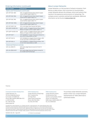 Ordering Information (continued)                                                                   About Juniper Networks
 MODEL NUMBER                    DESCRIPTION                                                       Juniper Networks is in the business of network innovation. From

 Optics and Transceivers (continued)                                                               devices to data centers, from consumers to cloud providers,

 QFX-SFP-DAC-3MA                 SFP+ 10 Gigabit Ethernet Direct Attach Copper                     Juniper Networks delivers the software, silicon and systems that
                                 (active twinax copper cable) 3 m                                  transform the experience and economics of networking. The
 QFX-SFP-DAC-5MA                 SFP+ 10 Gigabit Ethernet Direct Attach Copper                     company serves customers and partners worldwide. Additional
                                 (active twinax copper cable) 5 m
                                                                                                   information can be found at www.juniper.net.
 QFX-SFP-DAC-7MA                 SFP+ 10 Gigabit Ethernet Direct Attach Copper
                                 (active twinax copper cable) 7 m

 QFX-SFP-DAC-10MA                SFP+ 10 Gigabit Ethernet Direct Attach Copper
                                 (active twinax copper cable) 10 m
 QFX-SFP-8GFC-SW                 SFP 2/4/8-Gbps Fibre Channel SW Optics
 QFX-QSFP-DACBO-1M               QSFP+ to SFP+ 10 Gigabit Ethernet Direct Attach
                                 Break out Copper (twinax copper cable) 1 m
 QFX-QSFP-DACBO-3M               QSFP+ to SFP+ 10 Gigabit Ethernet Direct Attach
                                 Break out Copper (twinax copper cable) 3 m
 QFX-SFP-1GE-T                   SFP 1000BASE-T Copper Transceiver Module for
                                 up to 100 m transmission on Cat5
 QFX-SFP-1GE-SX                  SFP 1000BASE-SX Gigabit Ethernet Optics, 850
                                 nm for up to 550 m transmission on MMF
 QFX-SFP-1GE-LX                  SFP 1000BASE-LX Gigabit Ethernet Optics, 1310
                                 nm for 10 km transmission on SMF

 Advanced Feature Licenses
 QFX-JSL-EDGE-FC                 QFX Series edge feature license for FCoE-FC
                                 gateway
 QFX-JSL-EDGE-ADV1               QFX Series edge Advanced Feature License for
                                 IS-IS* BGP and IPv6 Routing*
                                       ,




*Roadmap




Corporate and Sales Headquarters                    APAC Headquarters                        EMEA Headquarters                To purchase Juniper Networks solutions,
Juniper Networks, Inc.                              Juniper Networks (Hong Kong)             Juniper Networks Ireland         please contact your Juniper Networks
1194 North Mathilda Avenue                          26/F, Cityplaza One                      Airside Business Park            representative at 1-866-298-6428 or
Sunnyvale, CA 94089 USA                             1111 King’s Road                         Swords, County Dublin, Ireland
                                                                                                                              authorized reseller.
Phone: 888.JUNIPER (888.586.4737)                   Taikoo Shing, Hong Kong                  Phone: 35.31.8903.600
or 408.745.2000                                     Phone: 852.2332.3636                     EMEA Sales: 00800.4586.4737
Fax: 408.745.2100                                   Fax: 852.2574.7803                       Fax: 35.31.8903.601
www.juniper.net

Copyright 2011 Juniper Networks, Inc. All rights reserved. Juniper Networks, the Juniper Networks logo, Junos,
NetScreen, and ScreenOS are registered trademarks of Juniper Networks, Inc. in the United States and other
countries. All other trademarks, service marks, registered marks, or registered service marks are the property of
their respective owners. Juniper Networks assumes no responsibility for any inaccuracies in this document. Juniper
Networks reserves the right to change, modify, transfer, or otherwise revise this publication without notice.

1000361-004-EN Sept 2011                               Printed on recycled paper


 8
 
