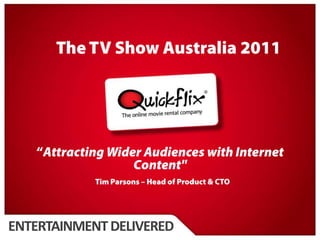 The TV Show Australia 2011 “Attracting Wider Audiences with Internet Content" Tim Parsons – Head of Product & CTO 