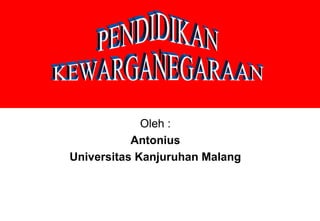 I 
Oleh : 
Antonius 
Universitas Kanjuruhan Malang 
 