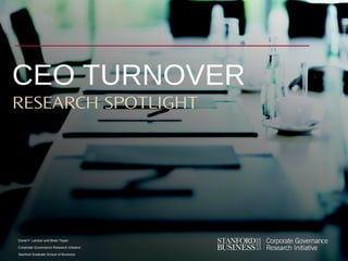 David F. Larcker and Brian Tayan
Corporate Governance Research Initiative
Stanford Graduate School of Business
CEO TURNOVER
RESEARCH SPOTLIGHT
 