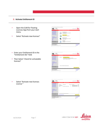 10/19/2020 7
Page 7
2. Activate Entitlement ID
• Open the CLM for Floating
Licenses App from your start
menu
• Select “Activate new licenses”
• Select “Activate new licenses
License ”
• Enter your Entitlement ID in the
“Entitlement IDs” field
• Then Select “check for activatable
licenses”
 