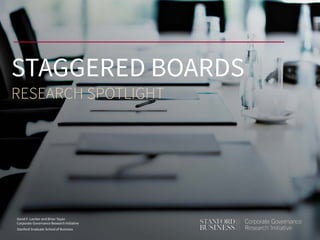 David F. Larcker and Brian Tayan
Corporate Governance Research Initiative
Stanford Graduate School of Business
STAGGERED BOARDS
RESEARCH SPOTLIGHT
 