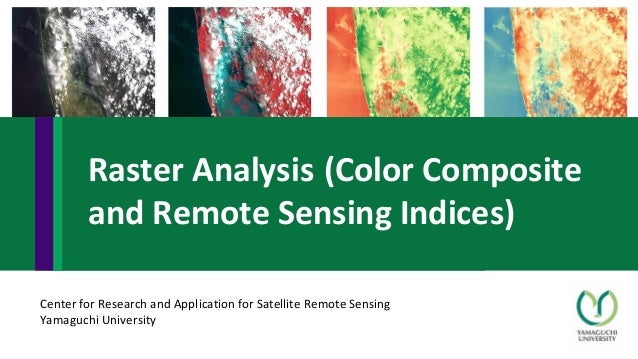 Center for Research and Application for Satellite Remote Sensing
Yamaguchi University
Raster Analysis (Color Composite
and Remote Sensing Indices)
 