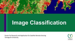 Center for Research and Application for Satellite Remote Sensing
Yamaguchi University
Image Classification
 