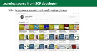 Video: https://www.youtube.com/user/fromgistors/videos
Learning source from SCP developer
 