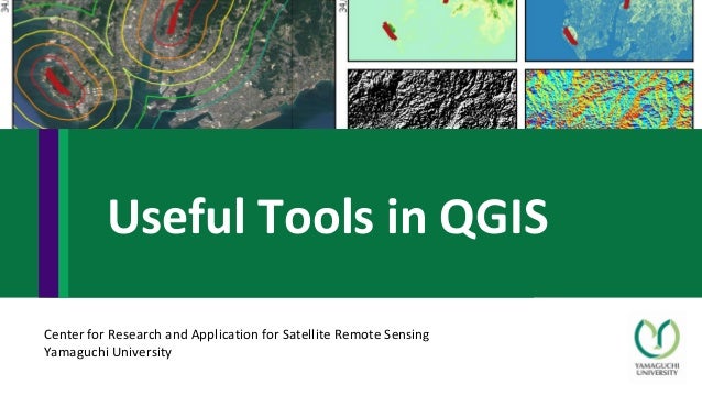 Center for Research and Application for Satellite Remote Sensing
Yamaguchi University
Useful Tools in QGIS
 
