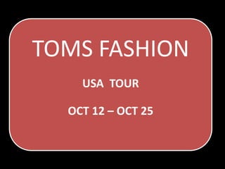 TOMS FASHION 
USA TOUR 
OCT 12 – OCT 25 
 