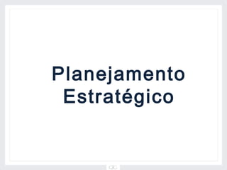 Planejamento
 Estratégico
 
