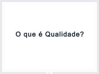 O que é Qualidade?
 