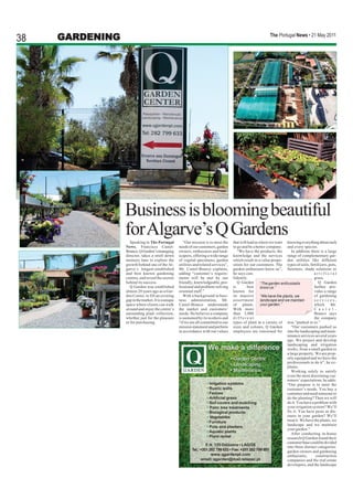 The Portugal News • 21 May 2011
38   GARDENING




                 Business is blooming beautiful
                 for Algarve’s Q Gardens
                   Speaking to The Portugal             “Our mission is to meet the     that will lead us where we want   knowing everything about each
                 News, Francisco Castel-             needs of our customers, garden     to go and be a better company.    and every species.
                 Branco, Q Garden’s managing         owners, enthusiasts and land-         “We have the products, the        In addition there is a large
                 director, takes a stroll down       scapers, offering a wide range     knowledge and the services        range of complementary gar-
                 memory lane to explore the          of vegetal specimens, garden       which result in a value propo-    den utilities like different
                 growth behind one of the Al-        utilities and related services”,   sition for our customers. The     types of soils, fertilizers, pots,
                 garve’s longest-established         Mr. Castel-Branco explains,        garden enthusiasts know us”,      furniture, shade solutions or
                 and best known gardening            adding “customer’s require-        he says con-                                        artificial
                 centres, and reveal the secrets     ments will be met by our           fidently.                                           grass.
                 behind its success.                 friendly, knowledgeable, pro-         Q Garden                                            Q Garden
                   Q Garden was established          fessional and problem-solving      is        best                                      further pro-
                 almost 20 years ago as a Gar-       oriented staff.”                   known for                                           vides a range
                 den Centre, to fill an existing        With a background in busi-      its massive                                         of gardening
                 gap in the market. It is a unique   ness administration, Mr.           assortment                                          services,
                 space where clients can walk        Castel-Branco understands          of plants.                                          which Mr.
                 around and enjoy the centre’s       the market and customers’          With more                                           C a s t e l -
                 astounding plant collection,        needs. He believes a company       than 3,000                                          Branco says
                 whether just for the pleasure       is sustained by its workers and    different                                           the company
                 or for purchasing.                  “if we are all committed to our    types of plant in a variety of    was “pushed in to.”
                                                     mission statement and perform      sizes and colours, Q Garden          “Our customers pushed us
                                                     in accordance with our values      employees are renowned for        into the landscaping and main-
                                                                                                                          tenance services several years
                                                                                                                          ago. We project and develop
                                                                                                                          landscaping and irrigation
                                                                                                                          works, from a small garden to
                                                                                                                          a large property. We are prop-
                                                                                                                          erly equipped and we have the
                                                                                                                          professionals to do it”, he ex-
                                                                                                                          plains.
                                                                                                                             Working solely to satisfy
                                                                                                                          even the most discerning cus-
                                                                                                                          tomers’ expectations, he adds:
                                                                       • Irrigation systems                               “Our purpose is to meet the
                                                                       • Rustic walls                                     customer’s needs. You buy a
                                                                       • Fences                                           container and need someone to
                                                                       • Artificial grass                                 do the planting? Then we will
                                                                       • Soil covers and mulching                         do it. You have a problem with
                                                                       • Palm tree treatments                             your irrigation system? We’ll
                                                                       • Biological products                              fix it. You have pests or dis-
                                                                       • Vegetables                                       eases in your garden? We’ll
                                                                       • Furniture                                        treat it. We have the plants, we
                                                                                                                          landscape and we maintain
                                                                       • Pots and planters
                                                                                                                          your garden.”
                                                                       • Aquatic plants                                      After conducting in-house
                                                                       • Plant rental                                     research Q Garden found their
                                                                                                                          customer base could be divided
                                                                      E.N. 125 Odiáxere • LAGOS
                                                                                                                          into three distinct categories:
                                                             Tel.: +351 282 799 633 • Fax: +351 282 799 893               garden owners and gardening
                                                                         www.qgardenpt.com                                enthusiasts,       construction
                                                                   email: qgarden@mail.telepac.pt                         companies and the real estate
                                                                                                                          developers, and the landscape
 
