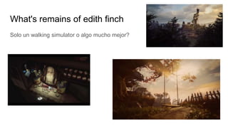 What's remains of edith finch
Solo un walking simulator o algo mucho mejor?
 