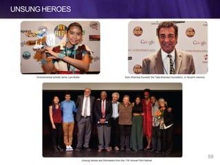 UNSUNGHEROES
Environmental activist Jaime Lynn Butler Azim Khamisa founded the Tariq Khamisa Foundation, in hisson’s memory
Unsung heroes and filmmakers from the 11th Annual Film Festival
59
 