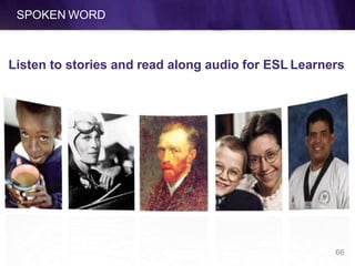 SPOKEN WORD
Listen to stories and read along audio for ESL Learners
66
 