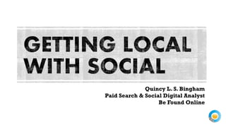 Quincy L. S. Bingham 
Paid Search & Social Digital Analyst 
Be Found Online  