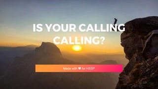 Made with ❤ for HSSP
IS YOUR CALLING
CALLING?
 