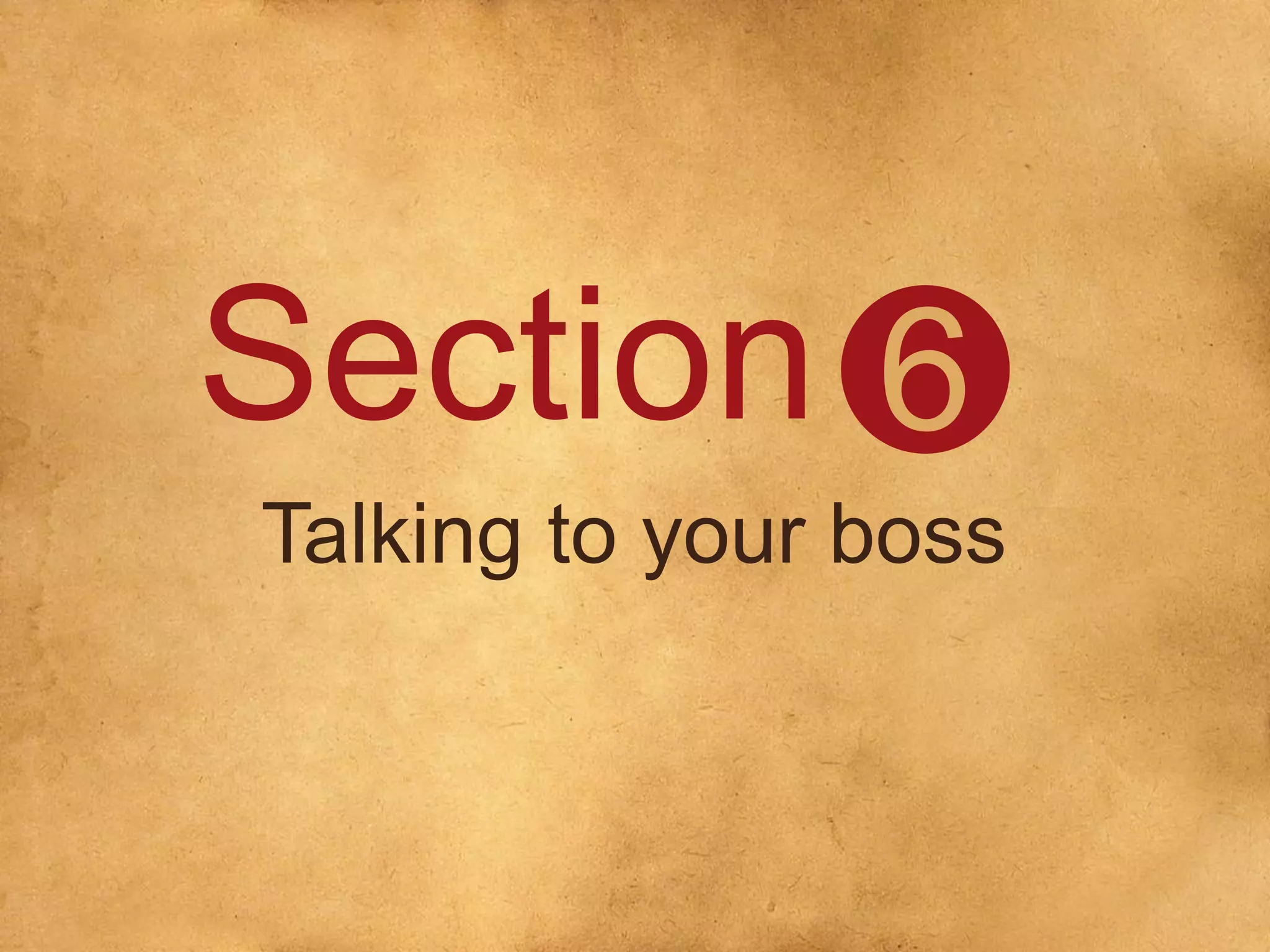 Section
Talking to your boss
6
 