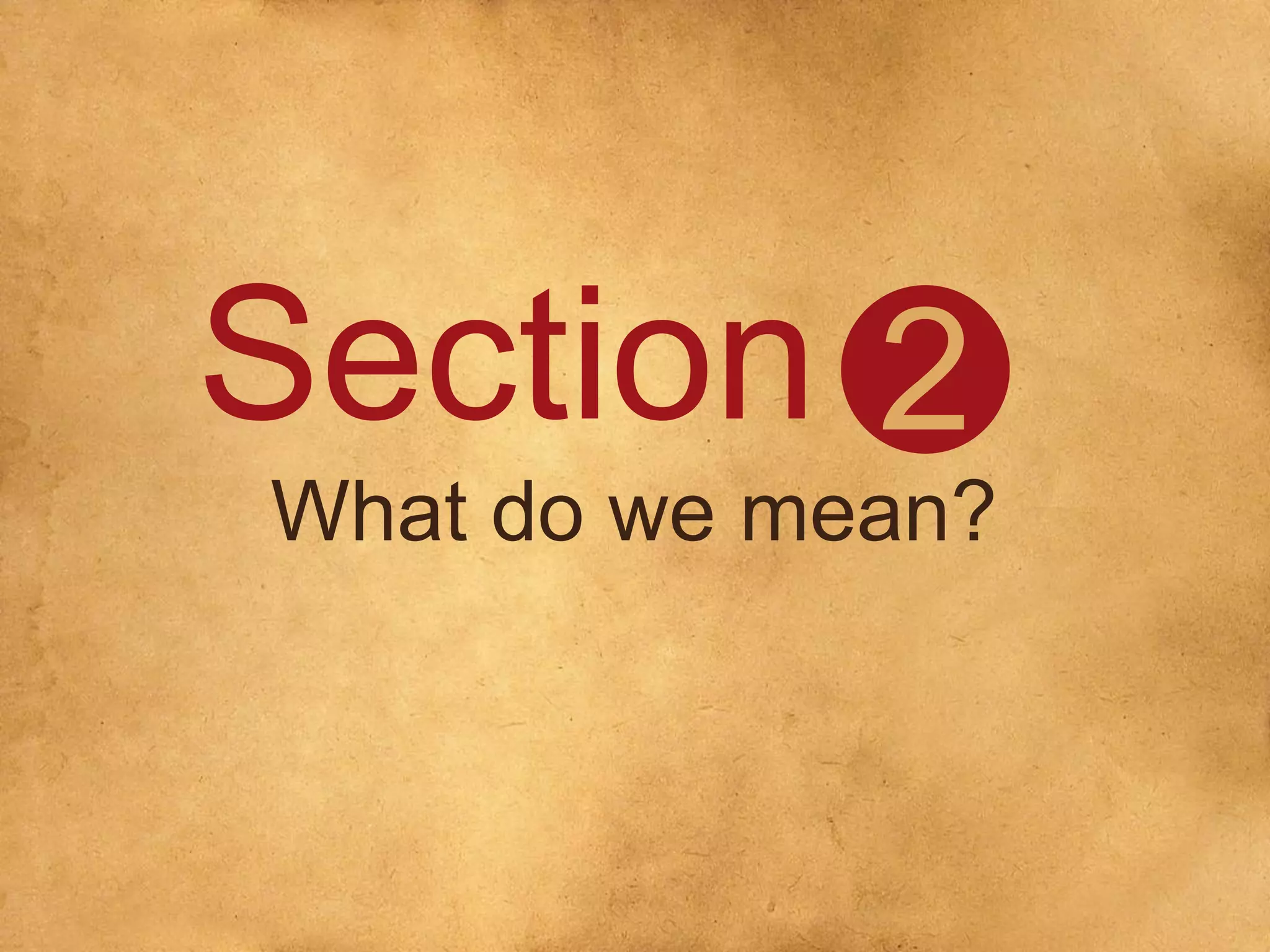 Section
What do we mean?
2
 