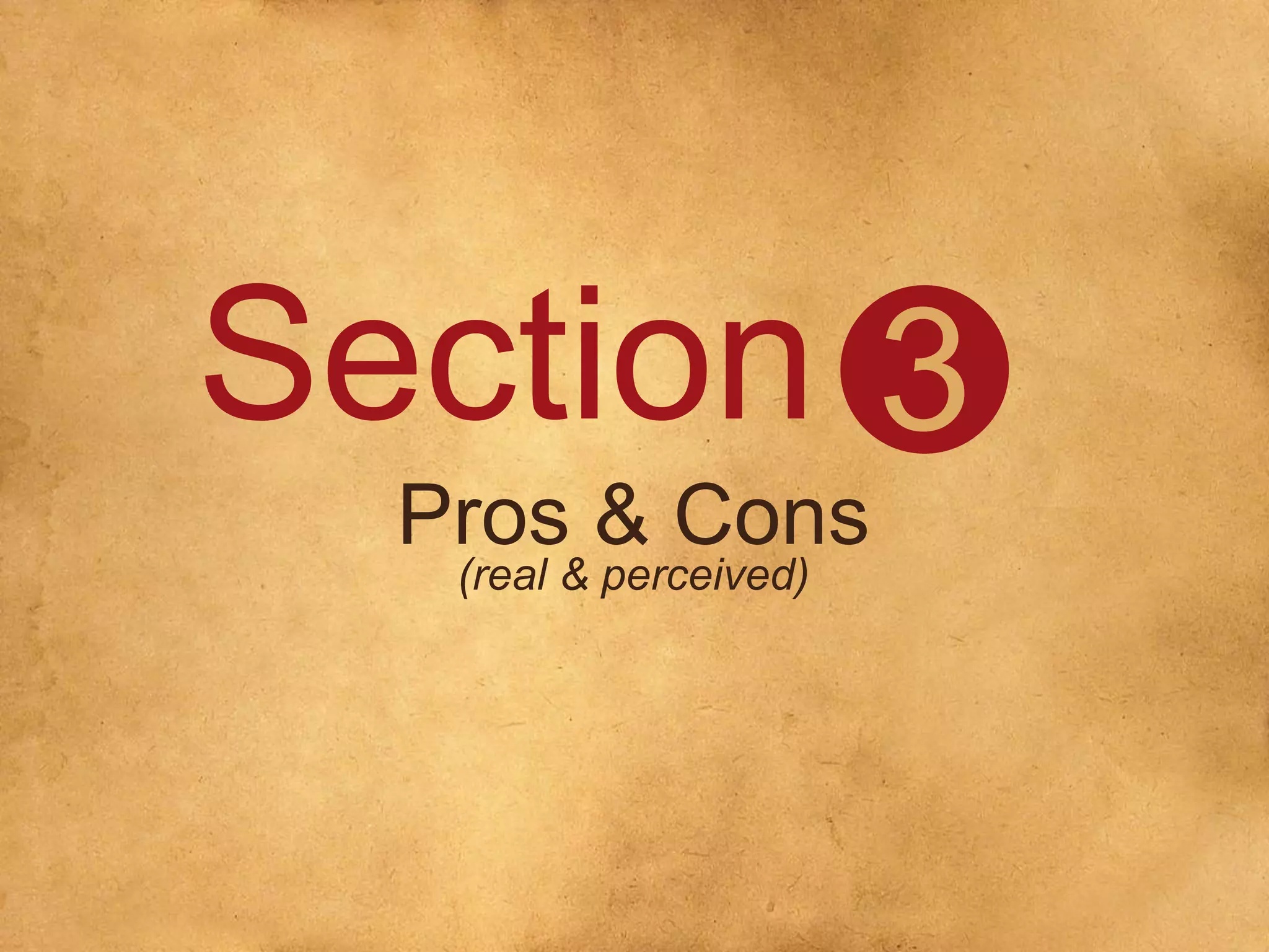 Section
Pros & Cons
(real & perceived)
3
 