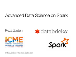 Reza Zadeh
Advanced Data Science on Spark
@Reza_Zadeh | http://reza-zadeh.com
 