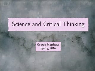 Science and Critical Thinking
George Matthews
Spring 2016
 
