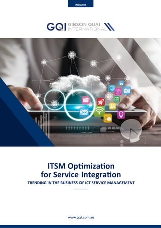 www.gqi.com.au
ITSM	Op(miza(on	
for	Service	Integra(on		
TRENDING	IN	THE	BUSINESS	OF	ICT	SERVICE	MANAGEMENT		
INSIGHTS	
 