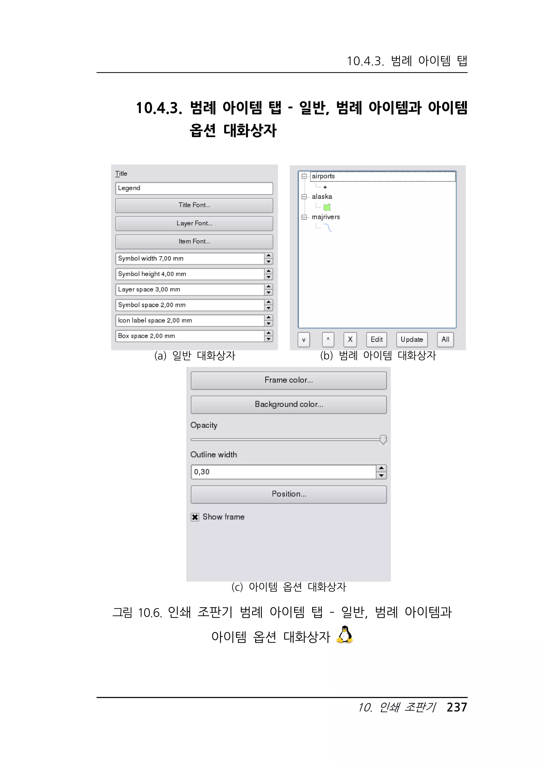 10.4.3. 범례 아이템 탭 
10.4.3. 범례 아이템 탭 - 일반, 범례 아이템과 아이템 
10. 인쇄 조판기 237 
옵션 대화상자 
(a) 일반 대화상자 
(b) 범례 아이템 대화상자 
(c) 아이템 옵션 대화상자 
그림 10.6. 인쇄 조판기 범례 아이템 탭 – 일반, 범례 아이템과 
아이템 옵션 대화상자 
 