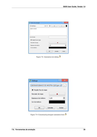 QGIS User Guide, Versão 1.8
Figura 7.8: Annotation text dialog
Figura 7.9: Customized qt designer annotation form
7.6. Ferramentas de anotação 39
 