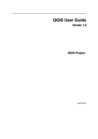 QGIS User Guide
Versão 1.8
QGIS Project
14/05/2014
 