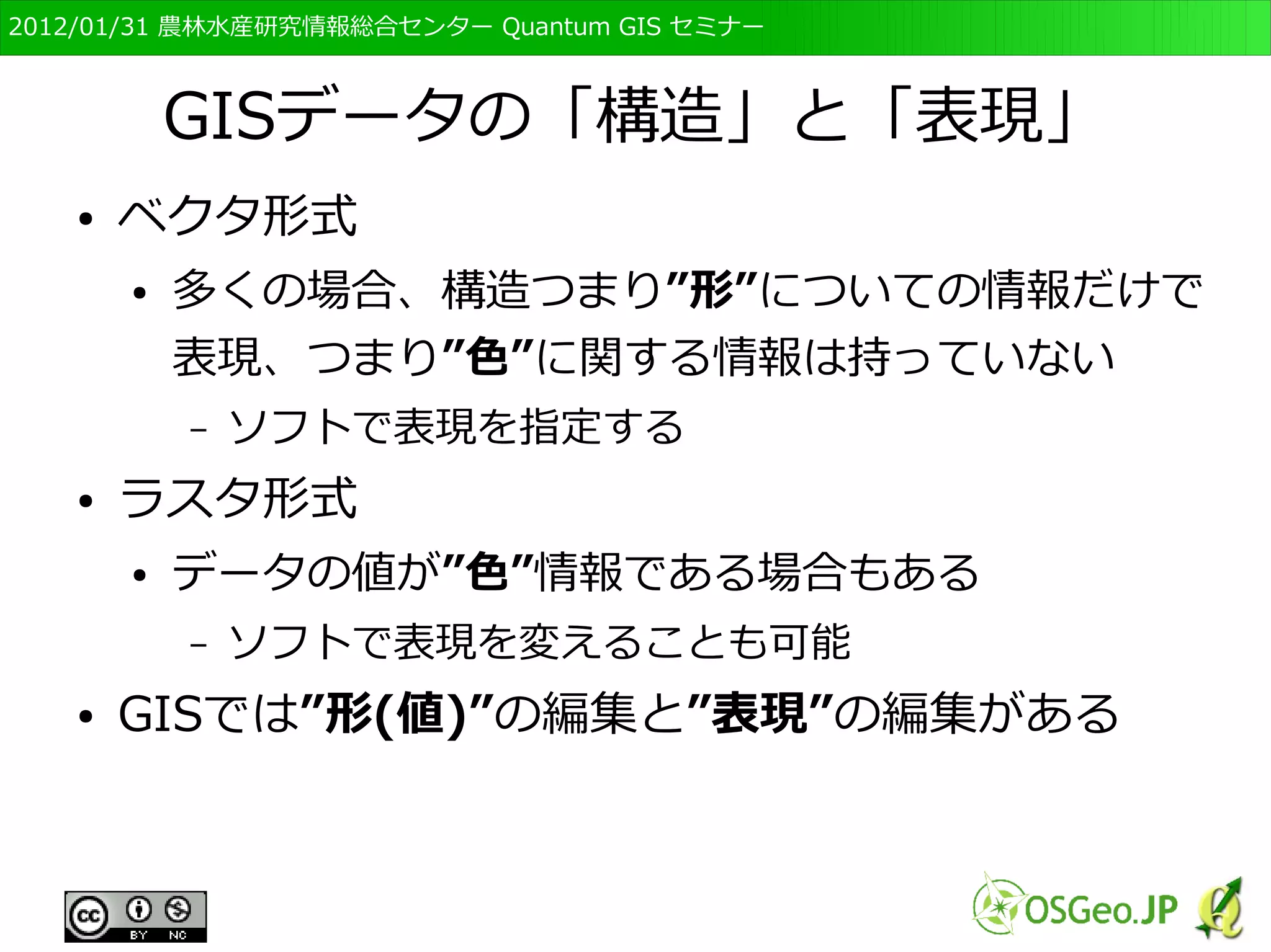 　OSGeo財団日本支部 QGISセミナー初級・基礎編 
33 
「橋」を表す場合 
ベクタ形式では，始点と終点，それ 
をつなぐ線として記述される 
ラスタ形式では，データの有無とし 
て記録される 
 