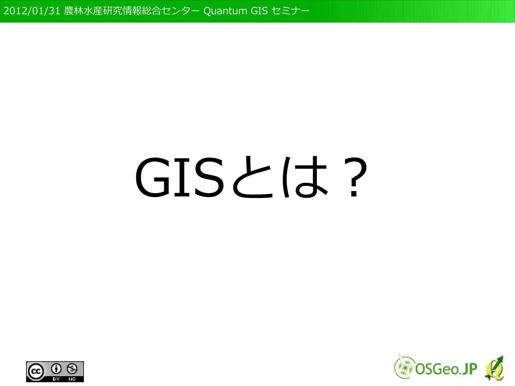 　OSGeo財団日本支部 QGISセミナー初級・基礎編 
5 
GISとは？ 
 