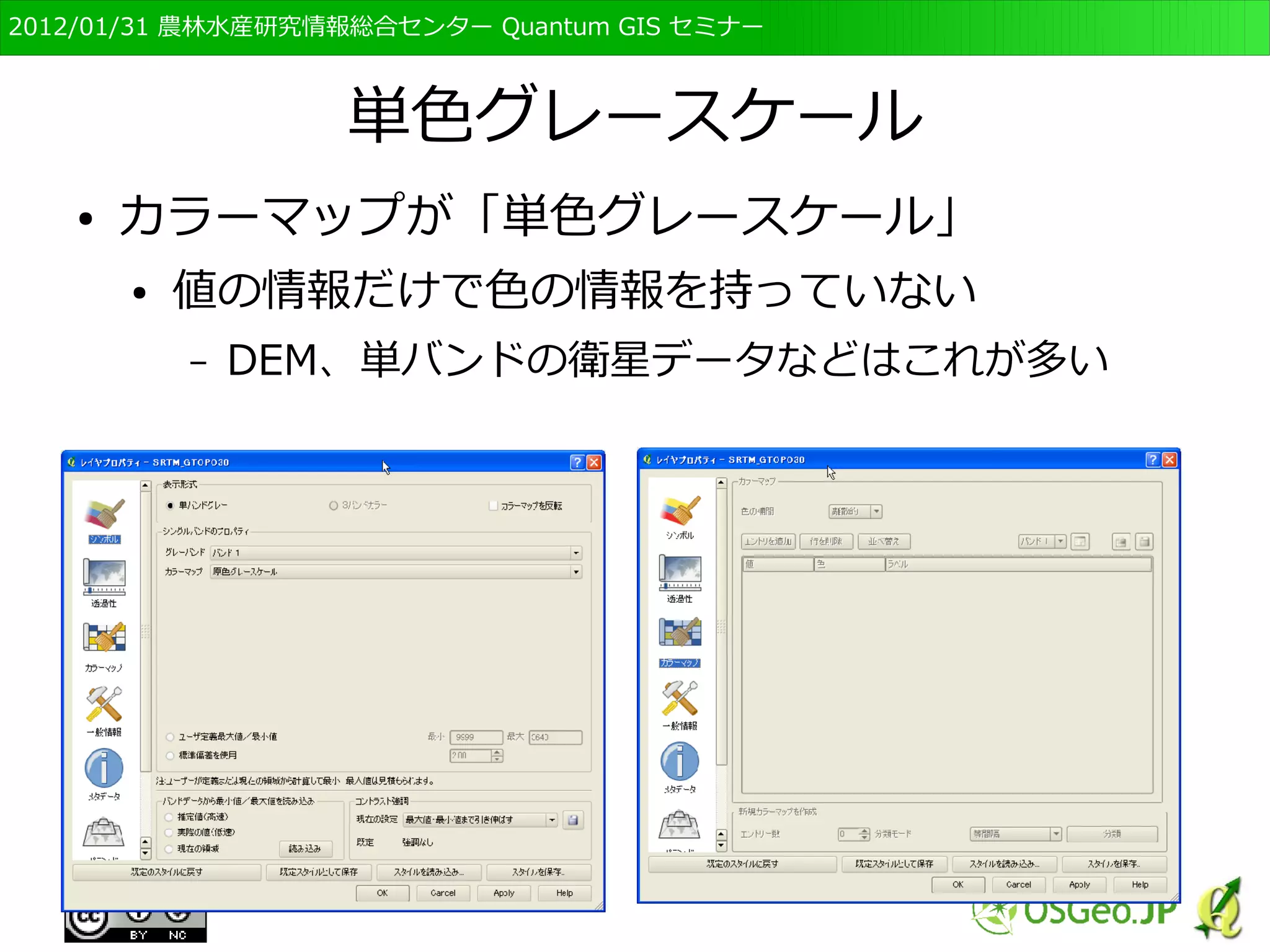 　OSGeo財団日本支部 QGISセミナー初級・基礎編 
71 
レイヤのプロパティ 
● レイヤー上で右クリック→「プロパティ」を選択 
● レイヤの表示方法の変更や情報の確認に使用 
– よくつかいます！ 
 