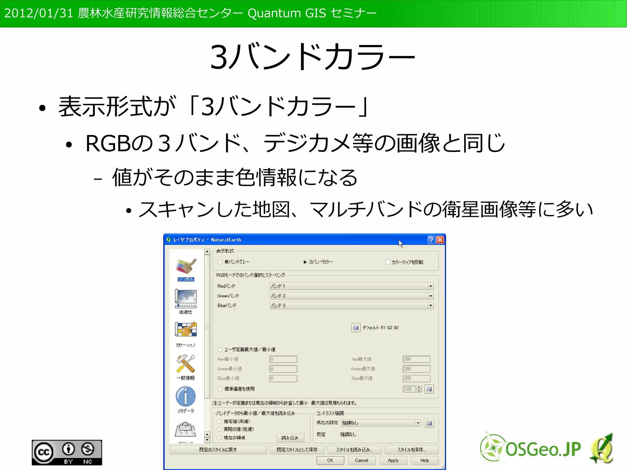 　OSGeo財団日本支部 QGISセミナー初級・基礎編 
74 
GTOPO30を追加 
● 「ラスタレイヤの追加」から 
「SRTM_GTOPO30.tif」を選択 
● 「プロパティ」からシンボルを確認 
 