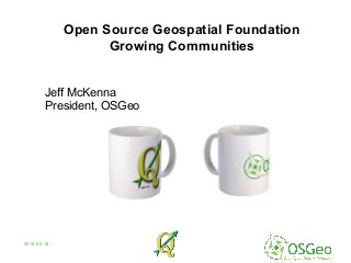 2015-05-18
Jeff McKenna
President, OSGeo
Open Source Geospatial Foundation
Growing Communities
 