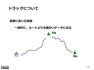 42
実際に歩いた軌跡
トラックについて
A岳
B山
一般的に、ルートよりも細かいデータになる
 