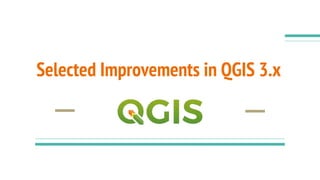 Selected Improvements in QGIS 3.x
 