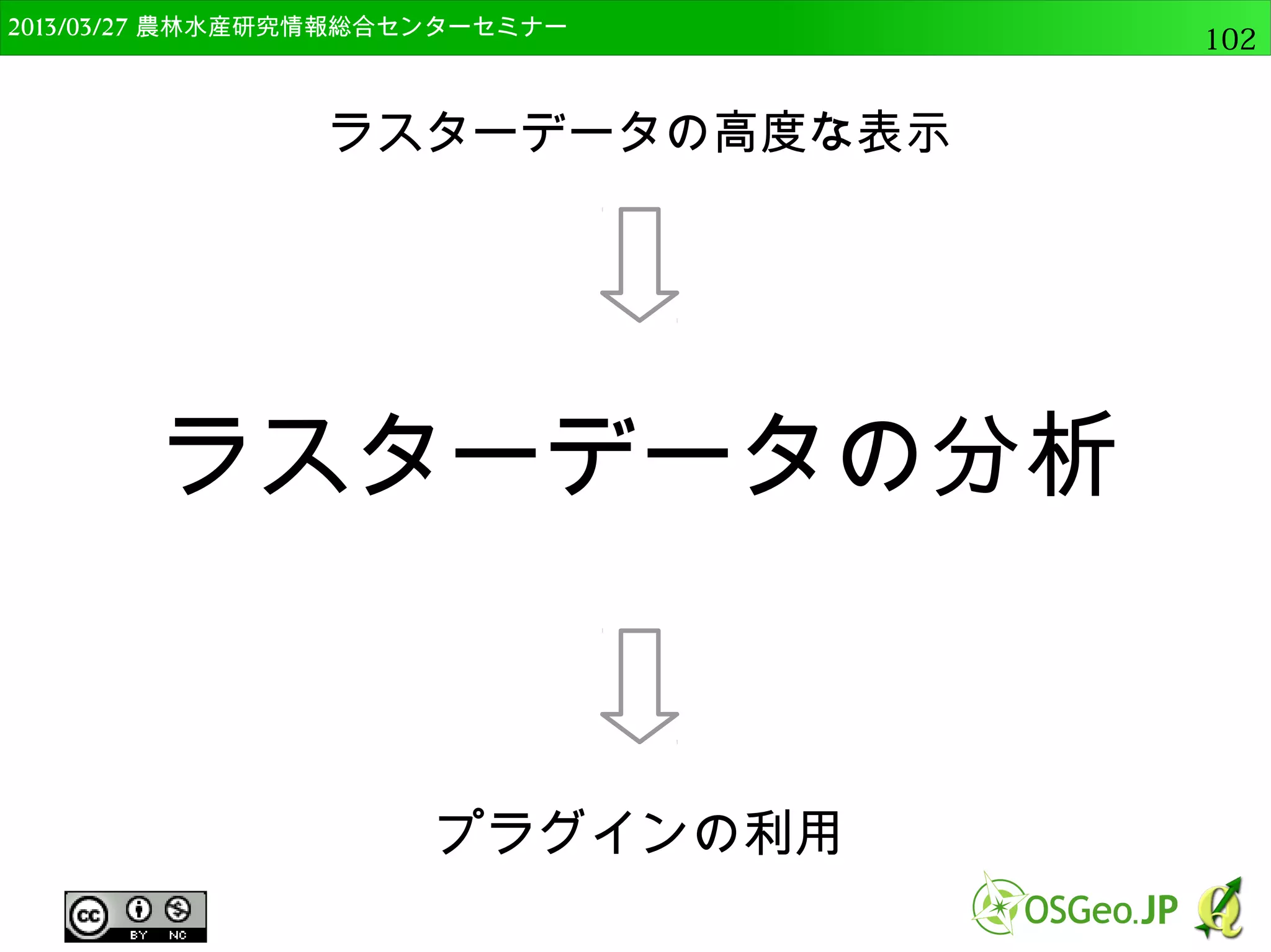 2014/09/02 農林水産研究情報総合センター QGIS中級102 
連続値の表示 
● 等間隔なので，低いところは一様になってしまう 
 