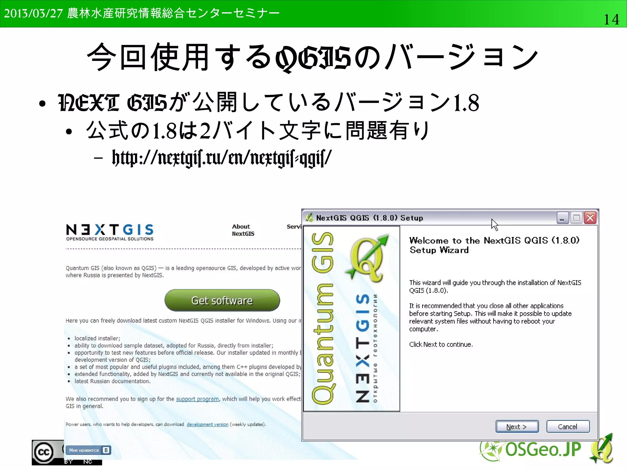 　OSGeo財団日本支部 QGISセミナー中級14 
今回使用する資料について 
● 本資料の利用は、Creative Commonsの「表示 - 
2.1 日本」でお願いします 
● 出典を明示していただければ、OKです 
● http://creativecommons.org/licenses/by-nc/2.1/jp/ 
 