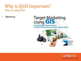 • Marketing
Why is QGIS Important?
Who is using GIS?
 
