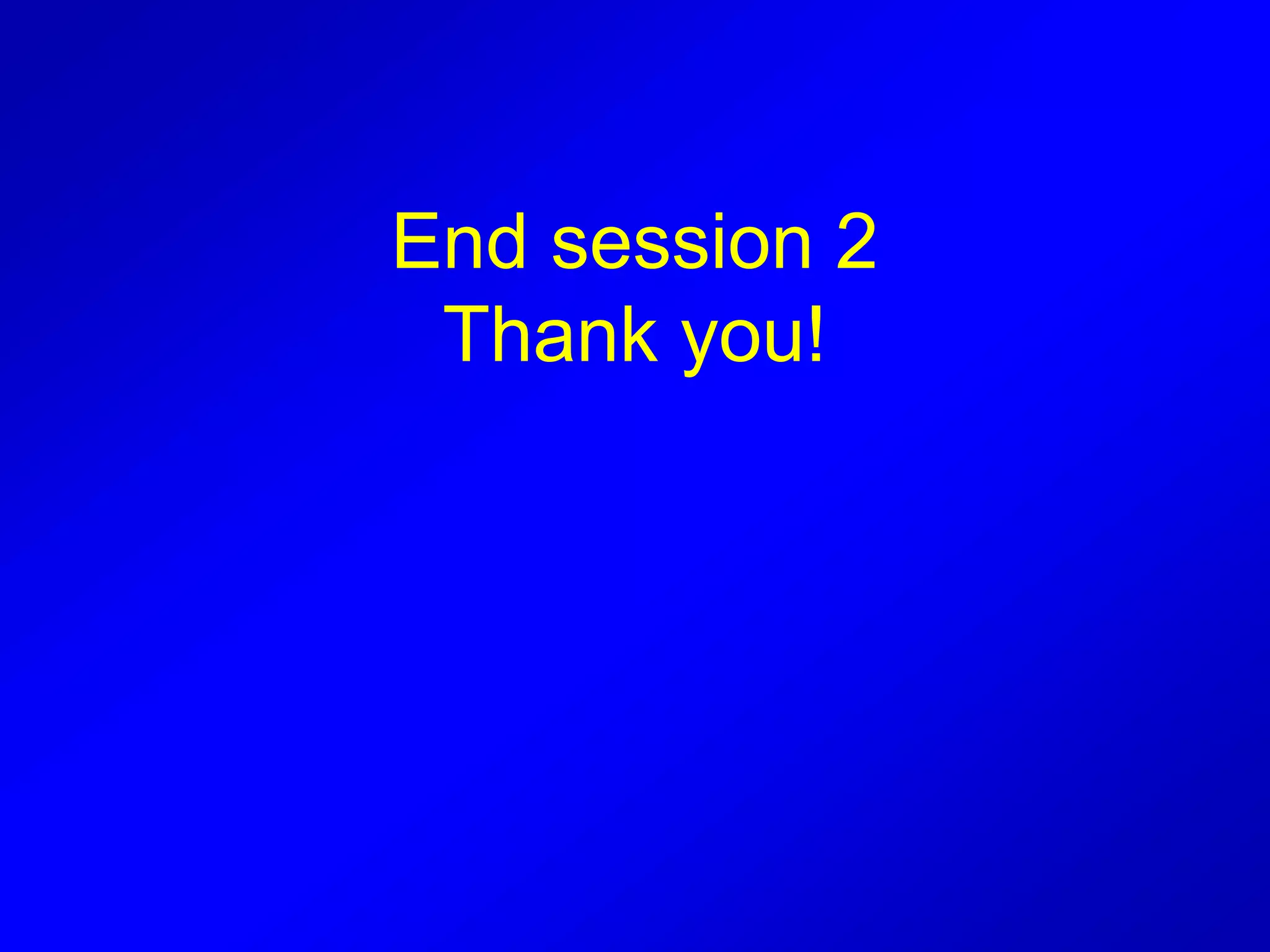 End session 2
Thank you!
 