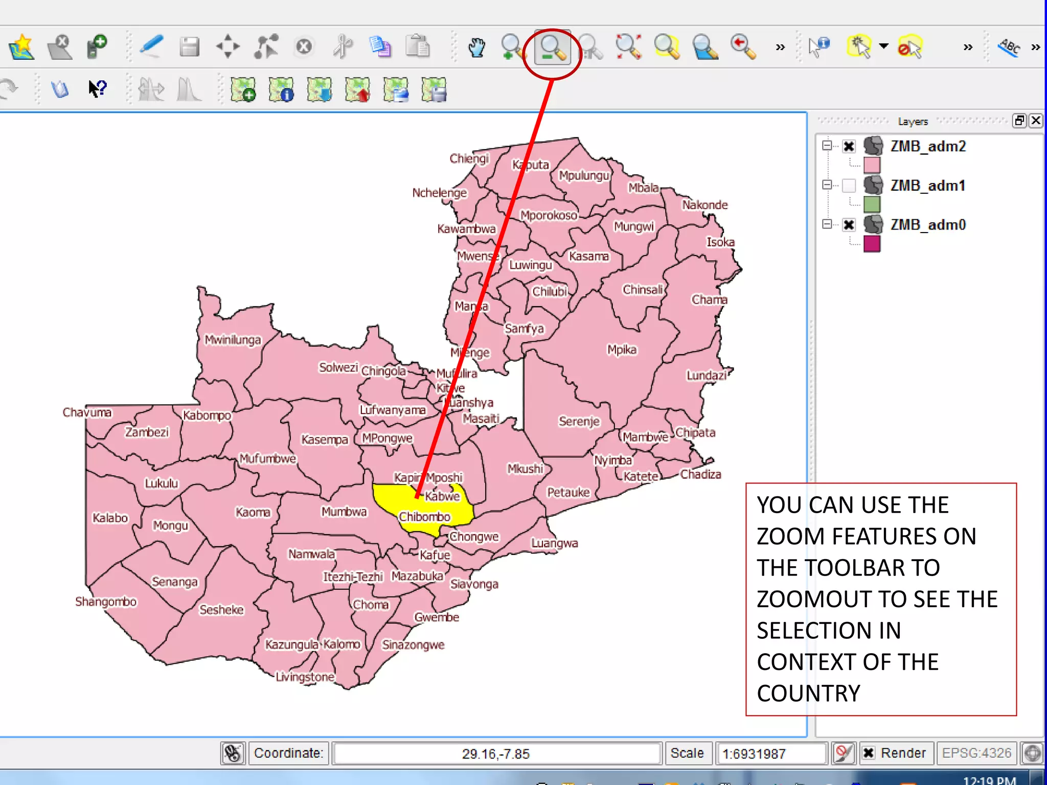 YOU CAN USE THE
ZOOM FEATURES ON
THE TOOLBAR TO
ZOOMOUT TO SEE THE
SELECTION IN
CONTEXT OF THE
COUNTRY
 