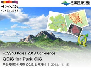 FOSS4G Korea 2013 Conference
국립공원관리공단 QGIS 활용사례 | 2013. 11. 15.

 
