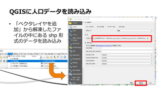 • 「ベクタレイヤを追
加」から解凍したファ
イルの中にある shp 形
式のデータを読み込み
QGISに人口データを読み込み
 