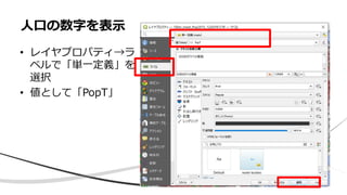 人口の数字を表示
• レイヤプロパティ→ラ
ベルで「単一定義」を
選択
• 値として「PopT」
 